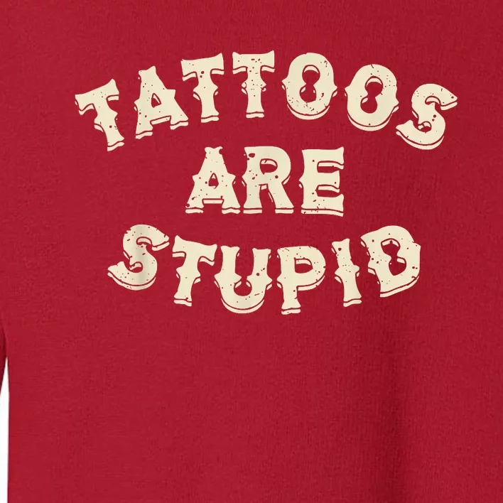 Tattoos Are Stupid Sarcastic Ink Addict Tattooed Toddler Sweatshirt