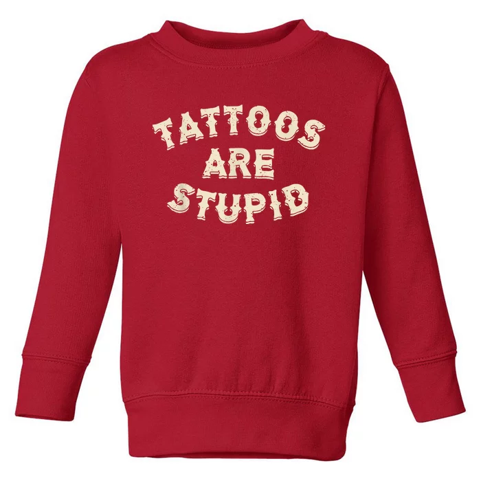 Tattoos Are Stupid Sarcastic Ink Addict Tattooed Toddler Sweatshirt