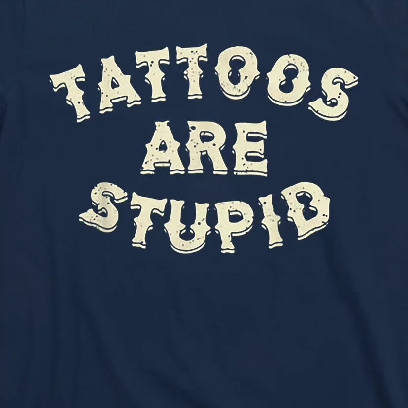 Tattoos Are Stupid T-Shirt