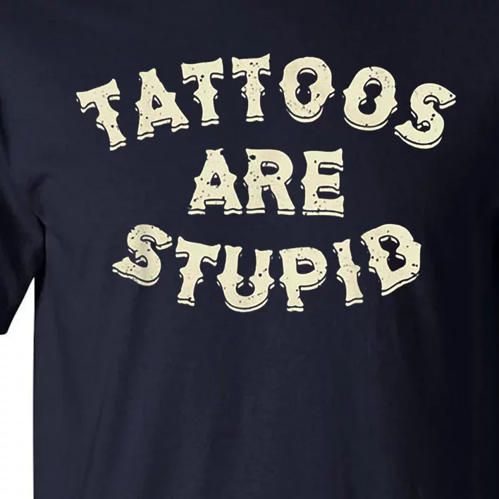 Tattoos Are Stupid Tall T-Shirt