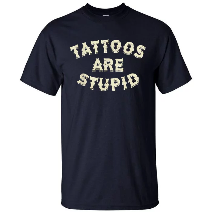 Tattoos Are Stupid Tall T-Shirt