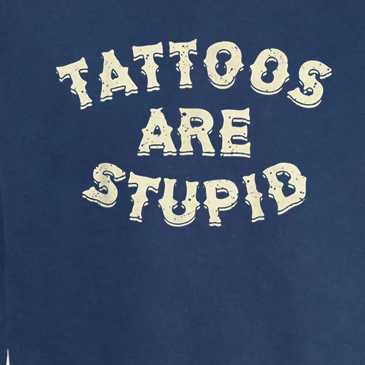 Tattoos Are Stupid Garment-Dyed Sweatshirt