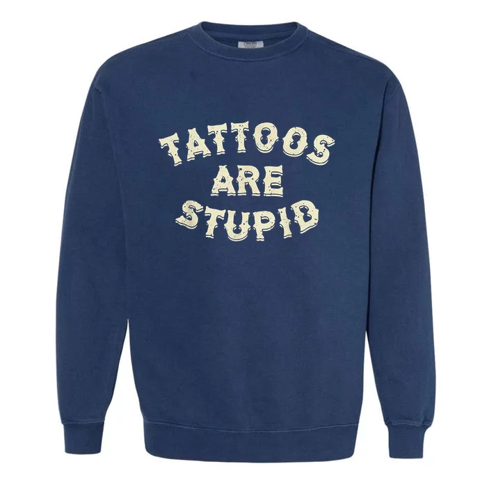 Tattoos Are Stupid Garment-Dyed Sweatshirt