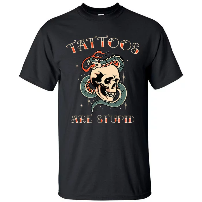 Tattoos Are Stupid Tattoo Artist Tall T-Shirt