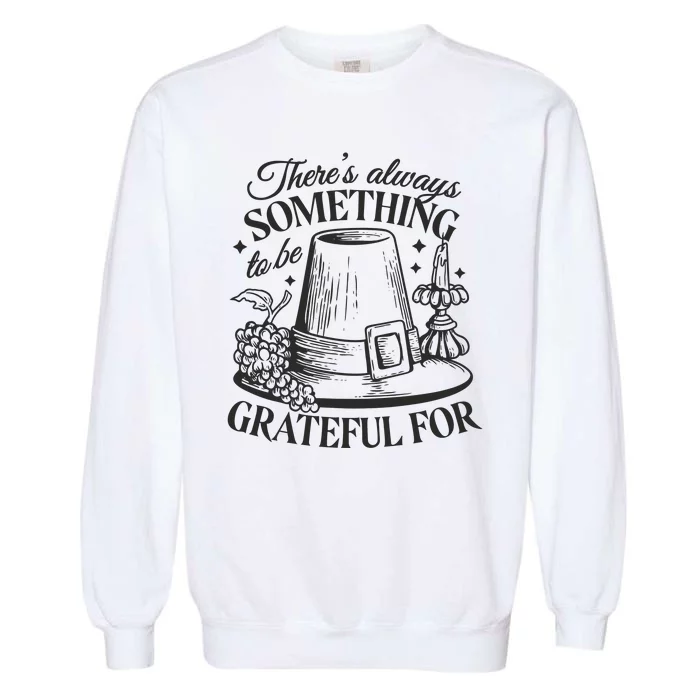 There's Always Something To Be Grateful For Thanksgiving Garment-Dyed Sweatshirt