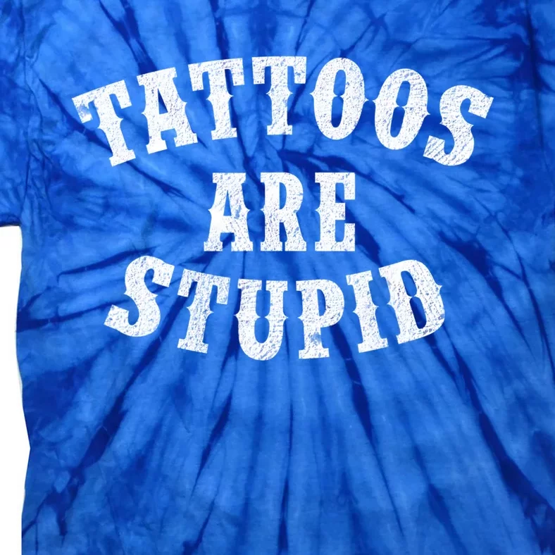 Tattoos Are Stupid Funny Sarcastic Tattoo Cute Gift Tie-Dye T-Shirt