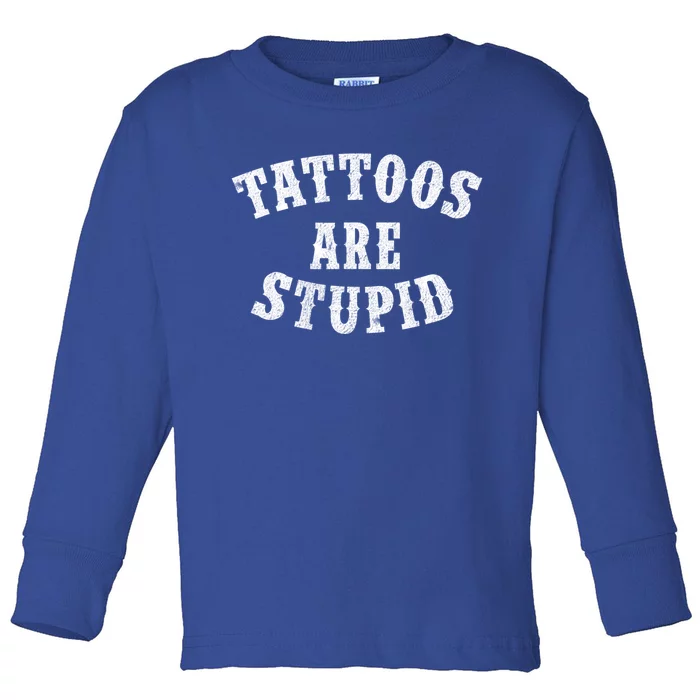 Tattoos Are Stupid Funny Sarcastic Tattoo Cute Gift Toddler Long Sleeve Shirt