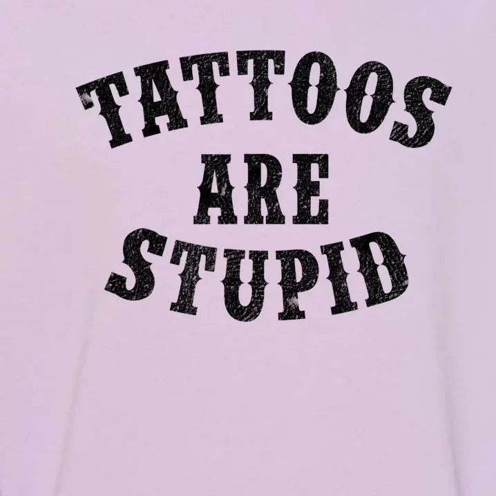 Tattoos Are Stupid Funny Sarcastic Tattoo Cute Gift Garment-Dyed Sweatshirt