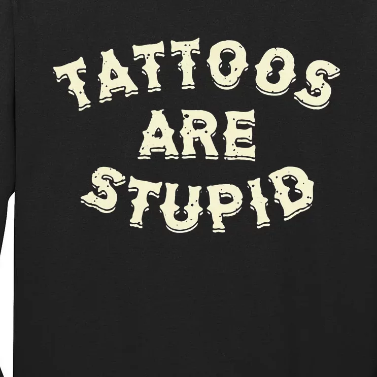 Tattoos Are Stupid Tall Long Sleeve T-Shirt