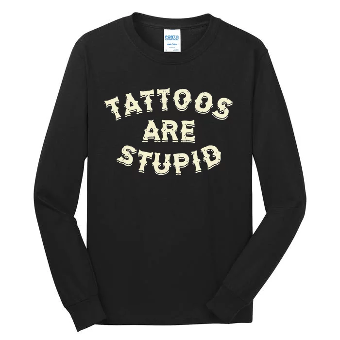 Tattoos Are Stupid Tall Long Sleeve T-Shirt