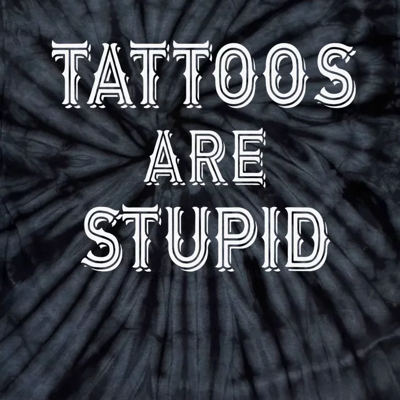 Tattoos Are Stupid Tie-Dye T-Shirt