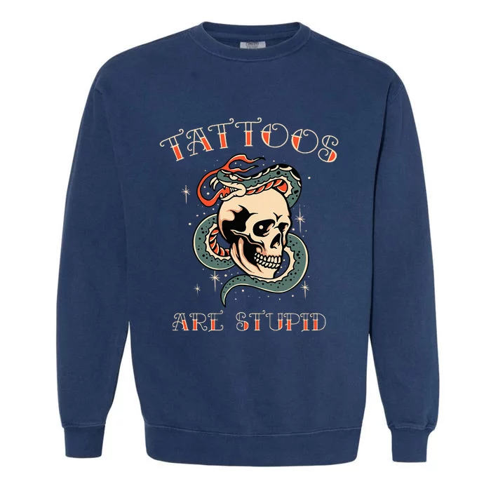 Tattoos Are Stupid Tattoo Artist Garment-Dyed Sweatshirt