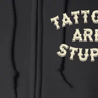 Tattoos Are Stupid Sarcastic Ink Addict Full Zip Hoodie