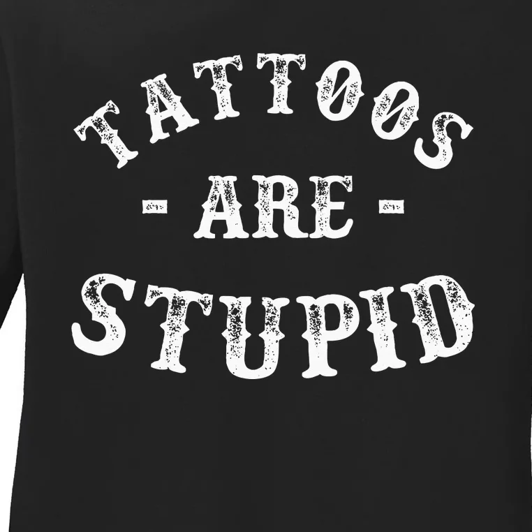 Tattoos Are Stupid Funny Sarcastic Ink Addict Tattoo Ladies Long Sleeve Shirt