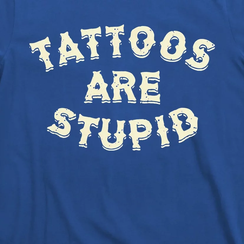 Tattoos Are Stupid T-Shirt