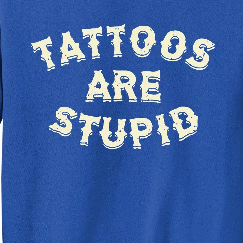 Tattoos Are Stupid Tall Sweatshirt