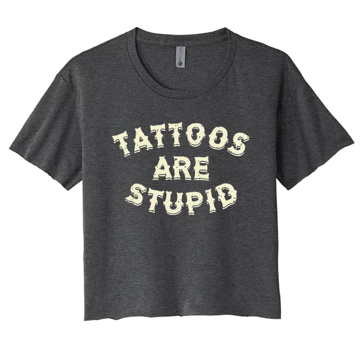 Tattoos Are Stupid Women's Crop Top Tee