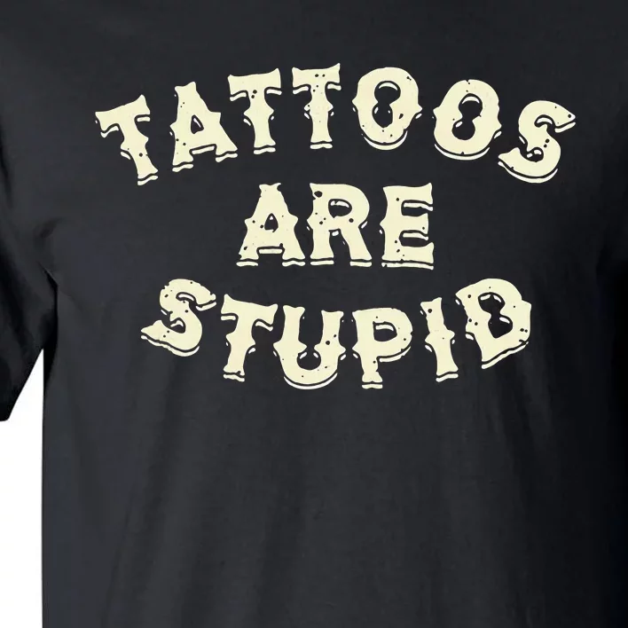 Tattoos Are Stupid Tall T-Shirt