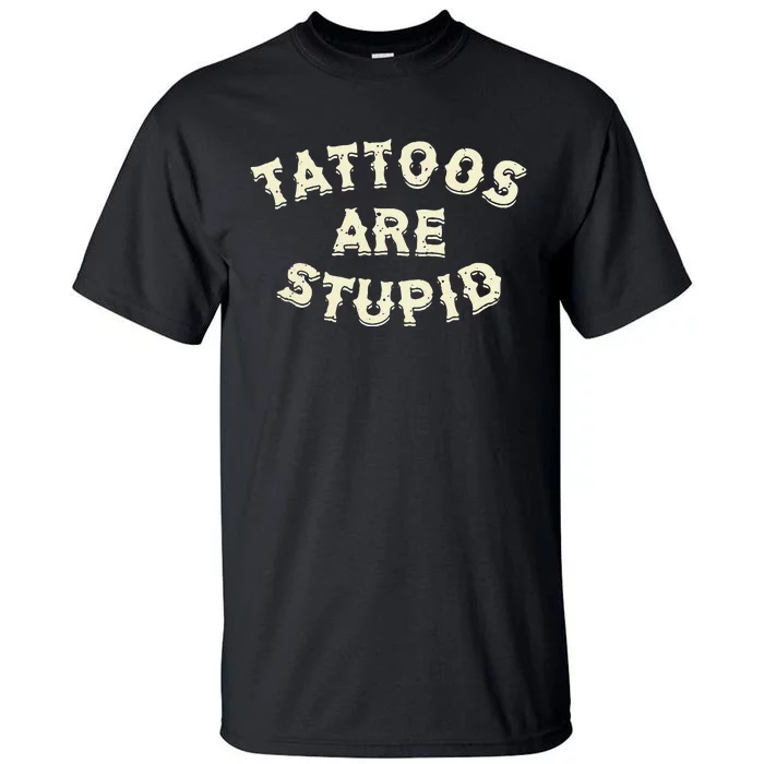 Tattoos Are Stupid Tall T-Shirt