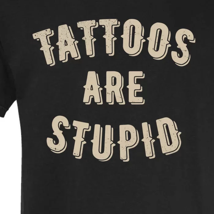 Tattoos Are Stupid Sarcastic Tattooed Garment-Dyed Heavyweight T-Shirt