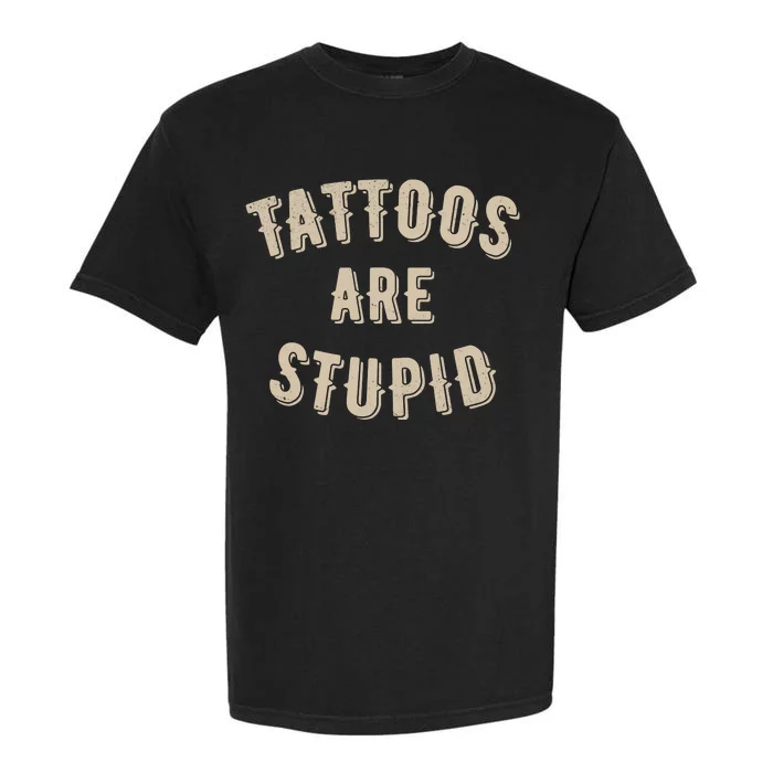 Tattoos Are Stupid Sarcastic Tattooed Garment-Dyed Heavyweight T-Shirt