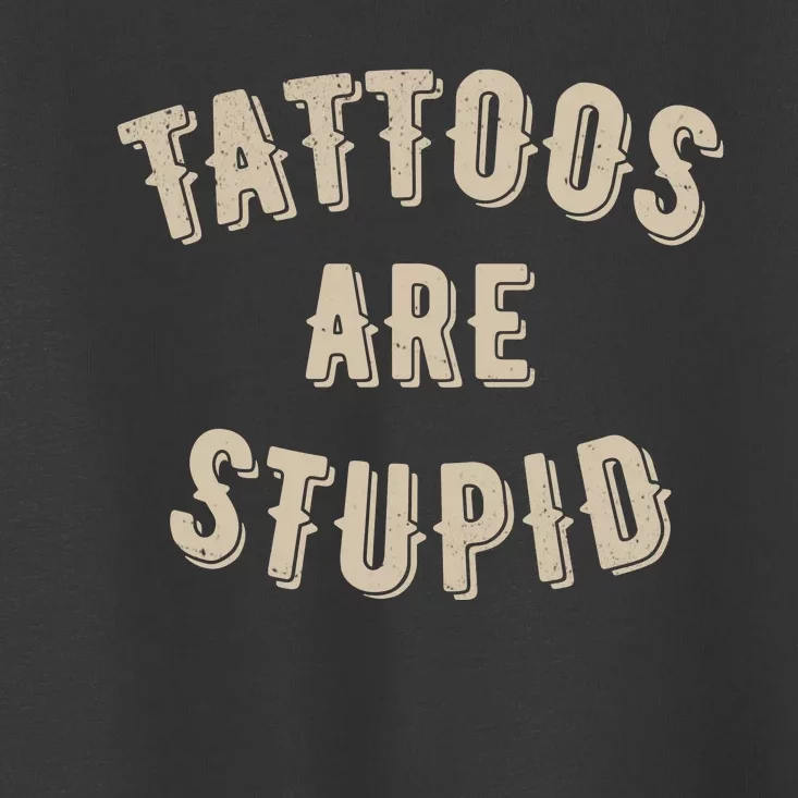 Tattoos Are Stupid Sarcastic Tattooed Toddler T-Shirt