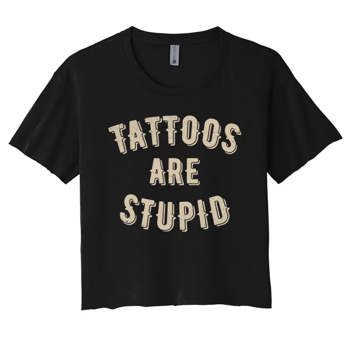 Tattoos Are Stupid Sarcastic Tattooed Women's Crop Top Tee