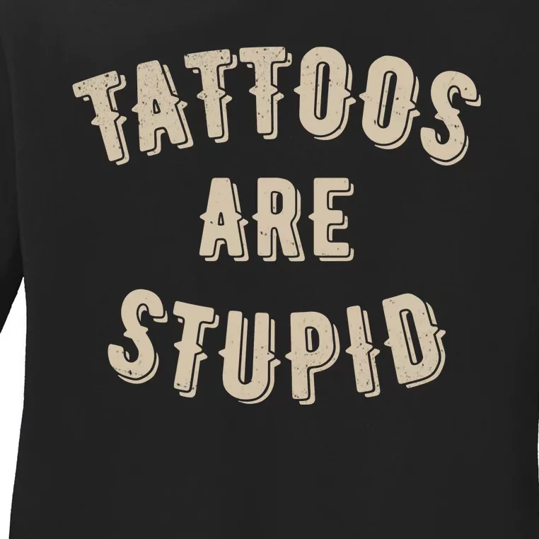 Tattoos Are Stupid Sarcastic Tattooed Ladies Long Sleeve Shirt