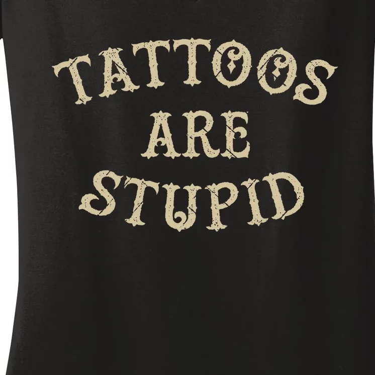 Tattoos Are Stupid Funny Sarcastic Tattoo Women's V-Neck T-Shirt