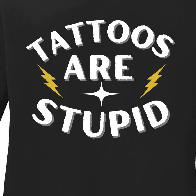 Tattoos Are Stupid Ladies Long Sleeve Shirt