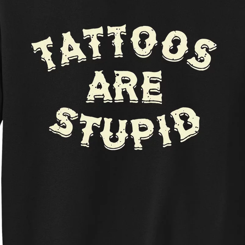 Tattoos Are Stupid Tall Sweatshirt