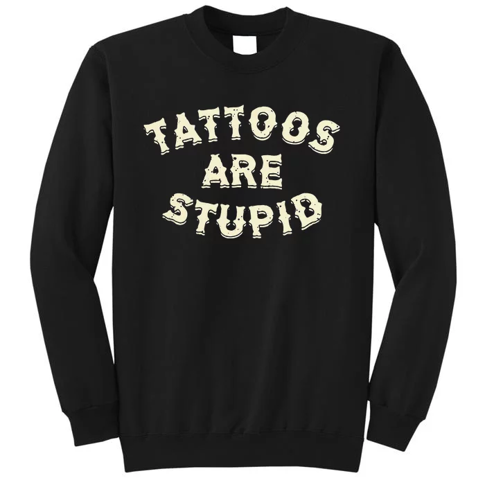 Tattoos Are Stupid Tall Sweatshirt