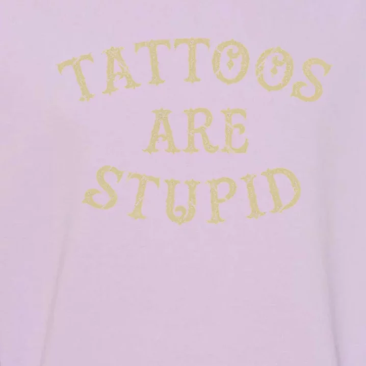 Tattoos Are Stupid Funny Sarcastic Tattoo Garment-Dyed Sweatshirt