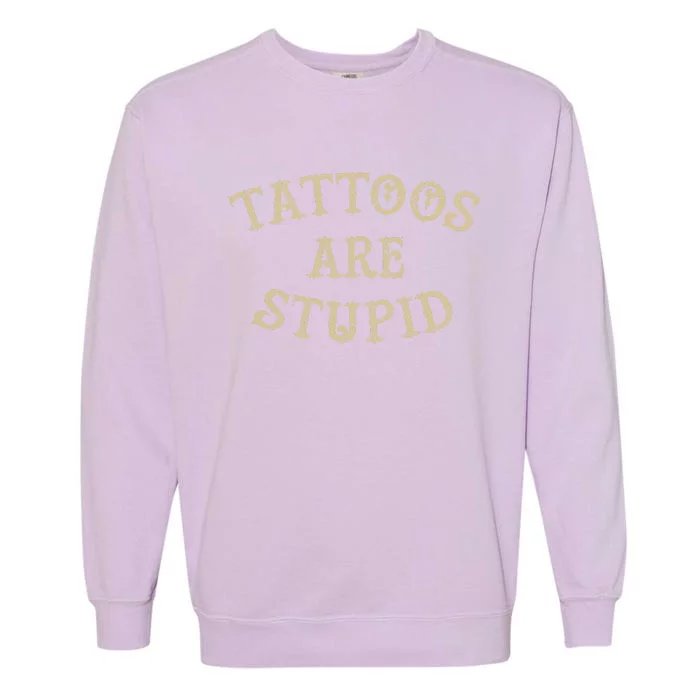 Tattoos Are Stupid Funny Sarcastic Tattoo Garment-Dyed Sweatshirt