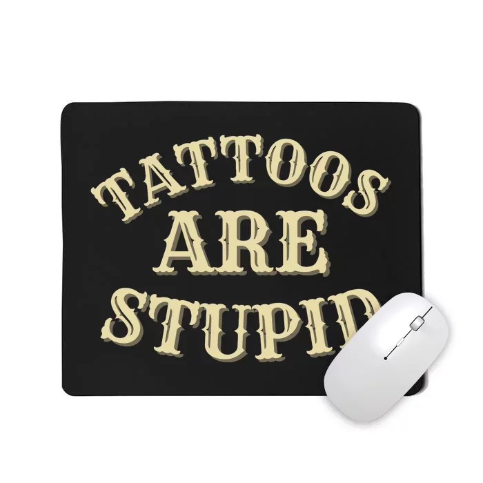 Tattoos Are Stupid For Tattoo Artists And Body Art Mousepad