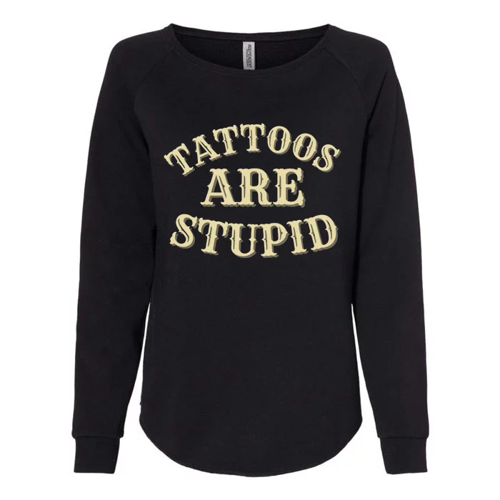 Tattoos Are Stupid For Tattoo Artists And Body Art Womens California Wash Sweatshirt