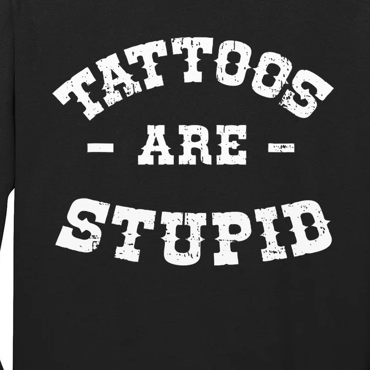 Tattoos Are Stupid Sarcastic Ink Addict Tattooed Western Tall Long Sleeve T-Shirt