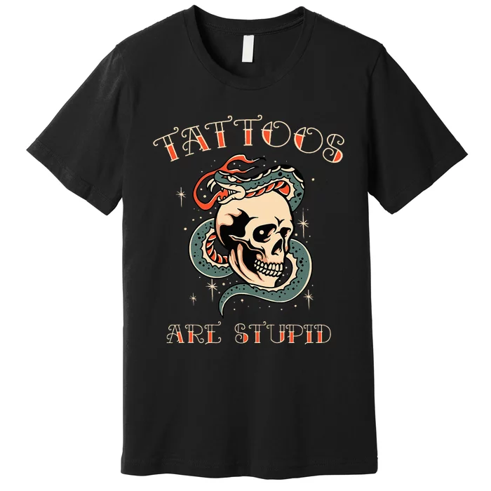 Tattoos Are Stupid Tattoo Artist Premium T-Shirt