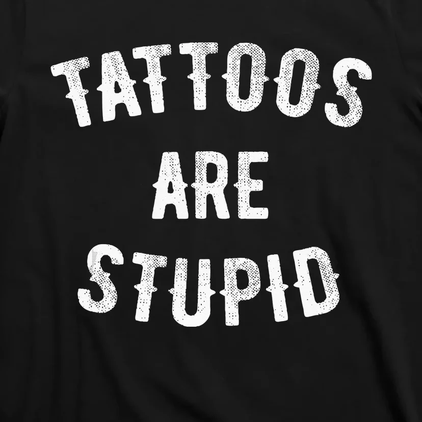 Tattoos Are Stupid Funny Sarcastic T-Shirt