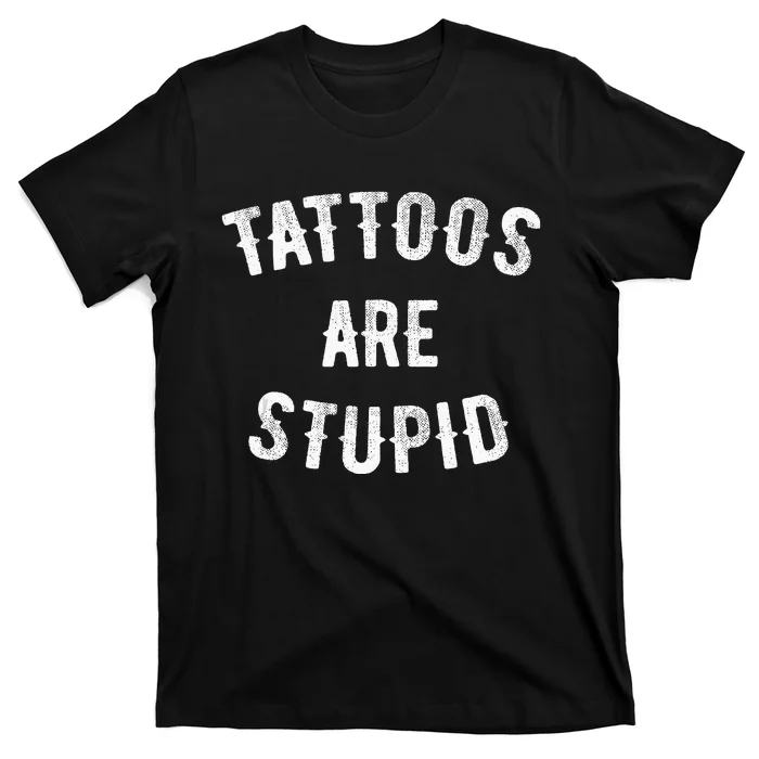 Tattoos Are Stupid Funny Sarcastic T-Shirt