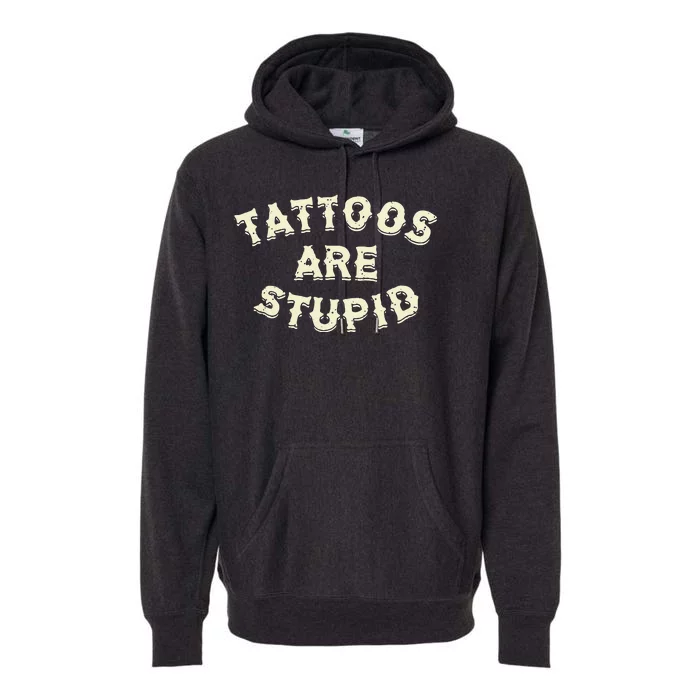 Tattoos Are Stupid Premium Hoodie