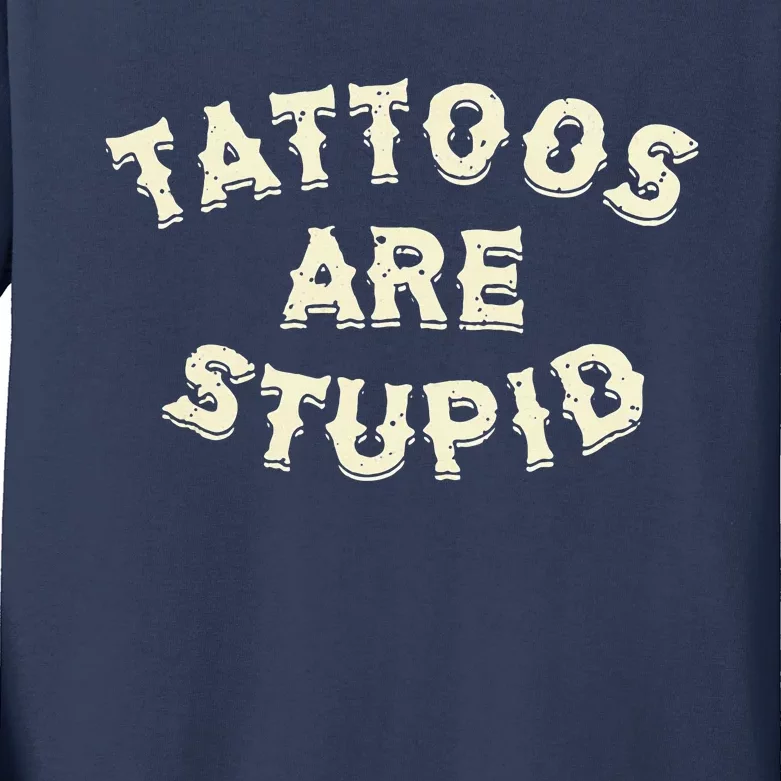 Tattoos Are Stupid Kids Long Sleeve Shirt