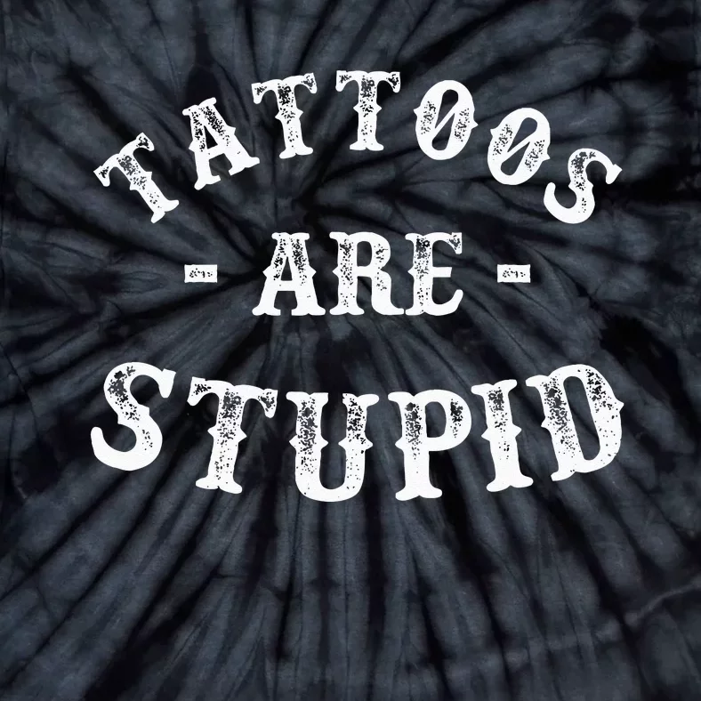 Tattoos Are Stupid Funny Sarcastic Ink Addict Tattoo Tie-Dye T-Shirt