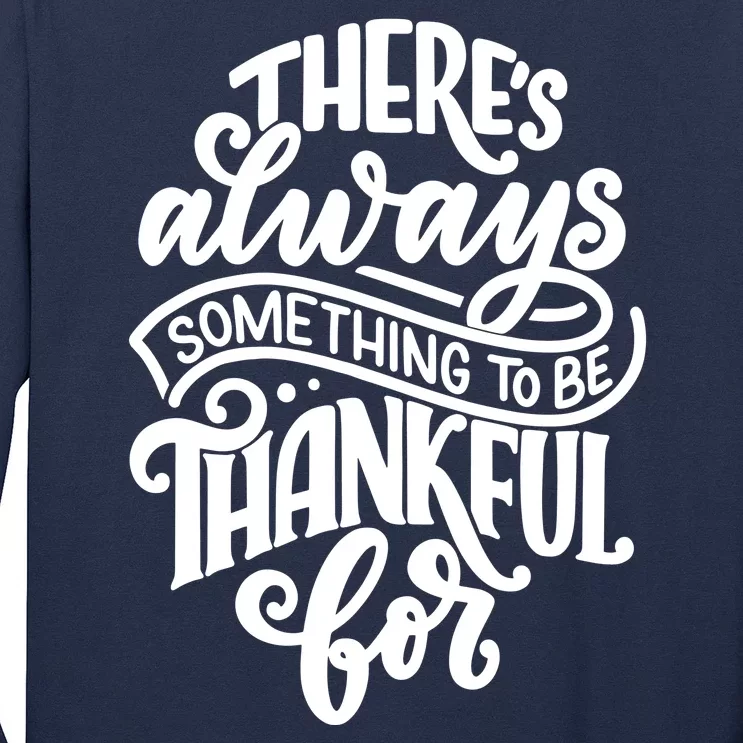 Theres Always Something To Be Thankful For Quote Long Sleeve Shirt