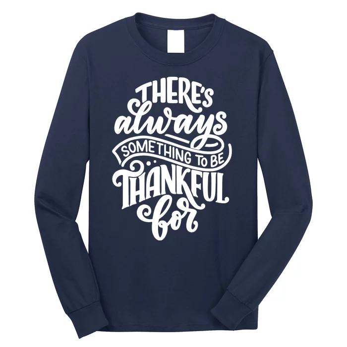 Theres Always Something To Be Thankful For Quote Long Sleeve Shirt