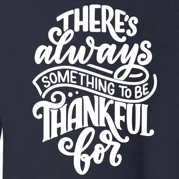 Theres Always Something To Be Thankful For Quote Toddler Sweatshirt