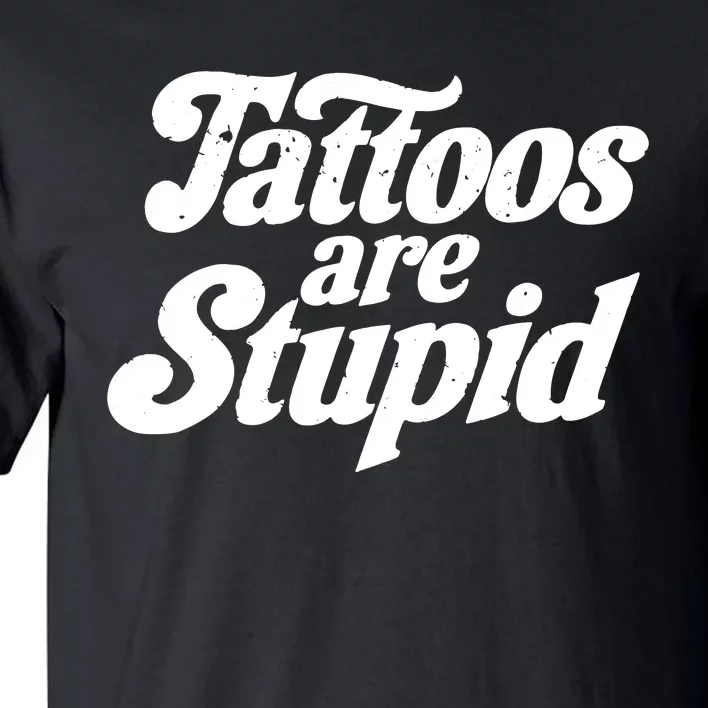 Tattoos Are Stupid Tall T-Shirt