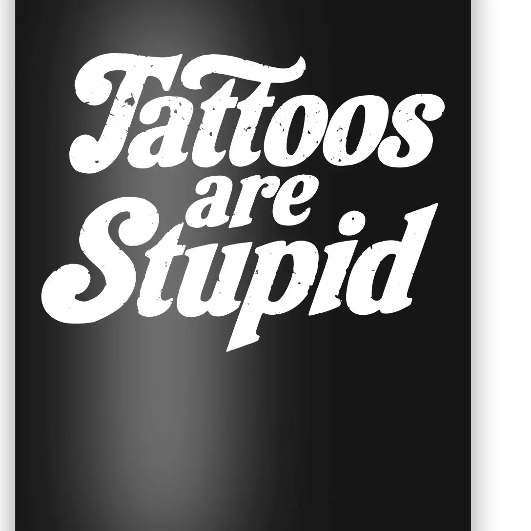 Tattoos Are Stupid Poster