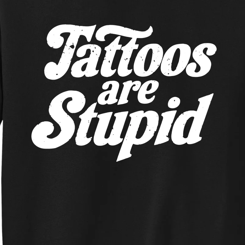 Tattoos Are Stupid Tall Sweatshirt