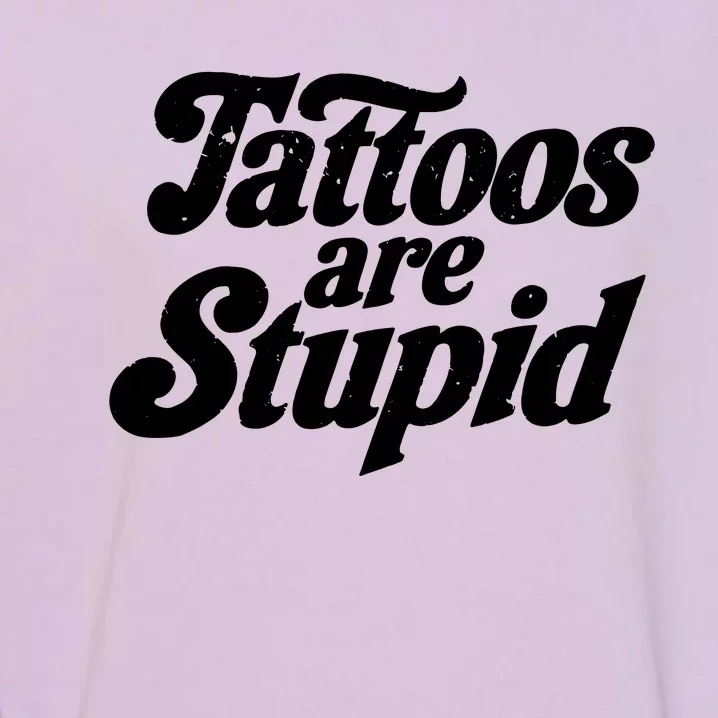 Tattoos Are Stupid Garment-Dyed Sweatshirt